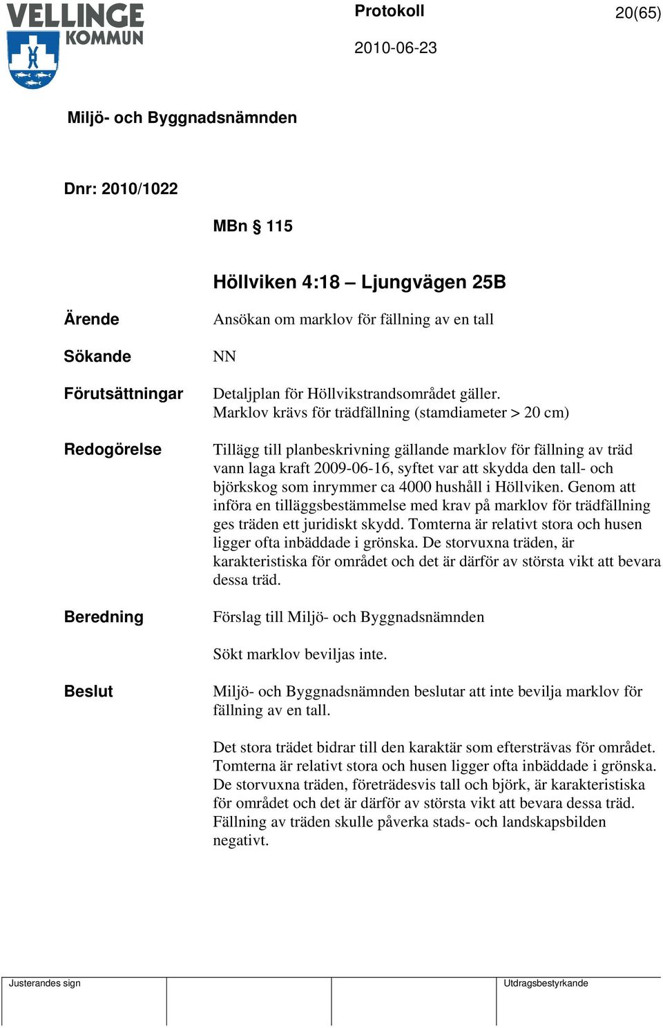 inrymmer ca 4000 hushåll i Höllviken. Genom att införa en tilläggsbestämmelse med krav på marklov för trädfällning ges träden ett juridiskt skydd.