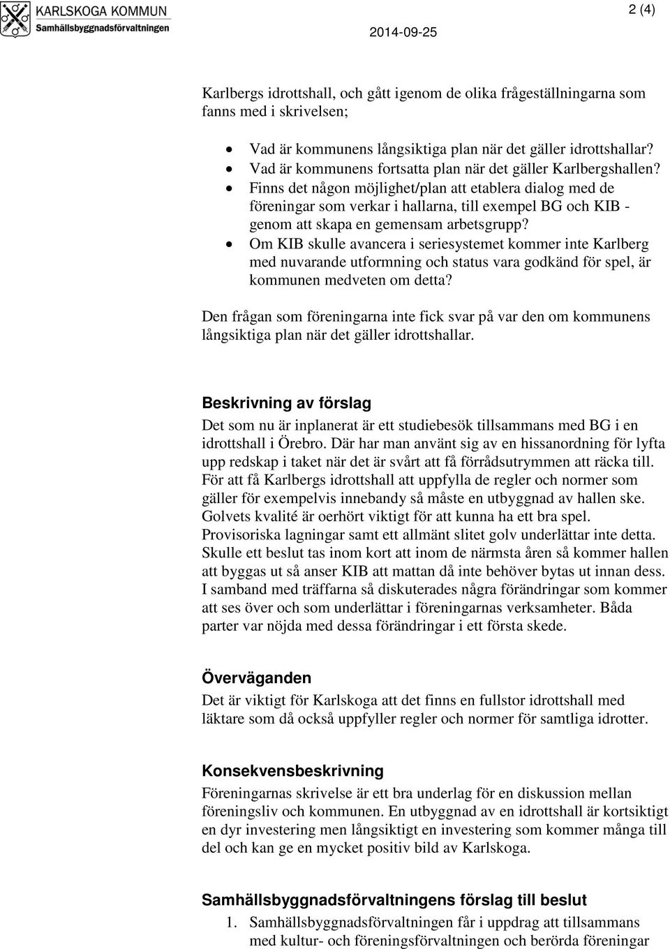 Finns det någon möjlighet/plan att etablera dialog med de föreningar som verkar i hallarna, till exempel BG och KIB - genom att skapa en gemensam arbetsgrupp?