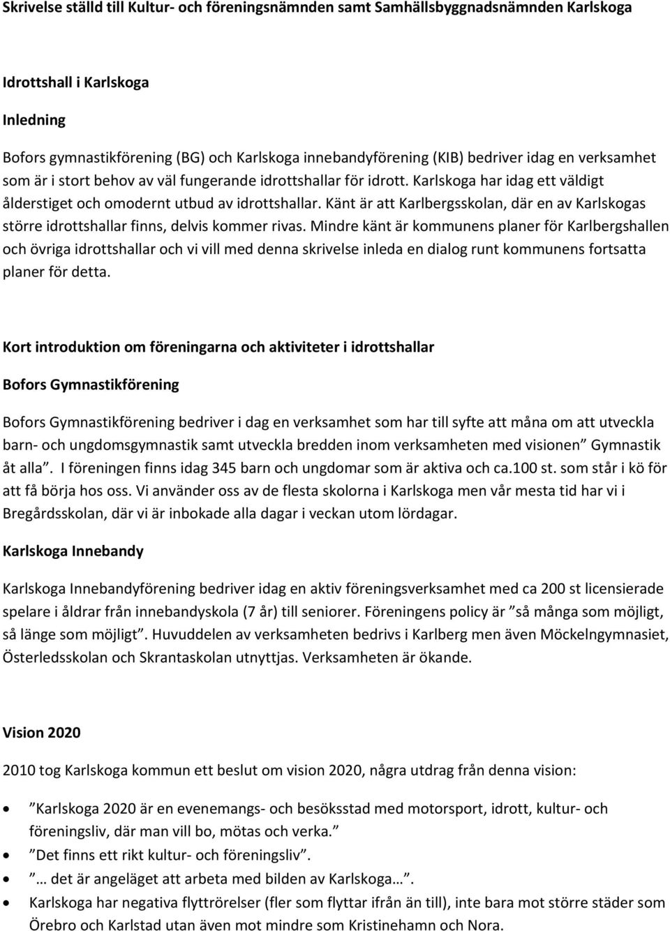 Känt är att Karlbergsskolan, där en av Karlskogas större idrottshallar finns, delvis kommer rivas.