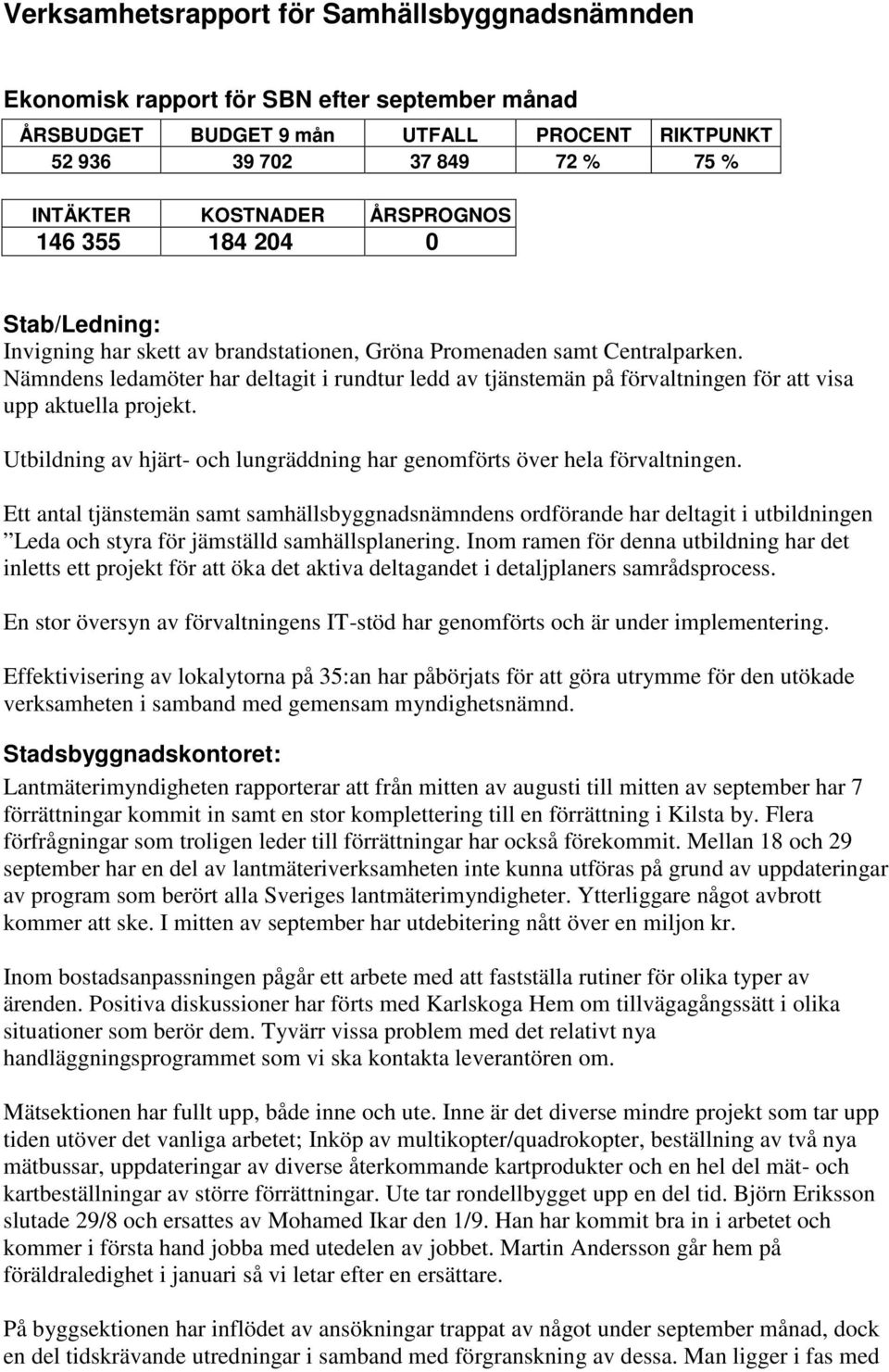 Nämndens ledamöter har deltagit i rundtur ledd av tjänstemän på förvaltningen för att visa upp aktuella projekt. Utbildning av hjärt- och lungräddning har genomförts över hela förvaltningen.