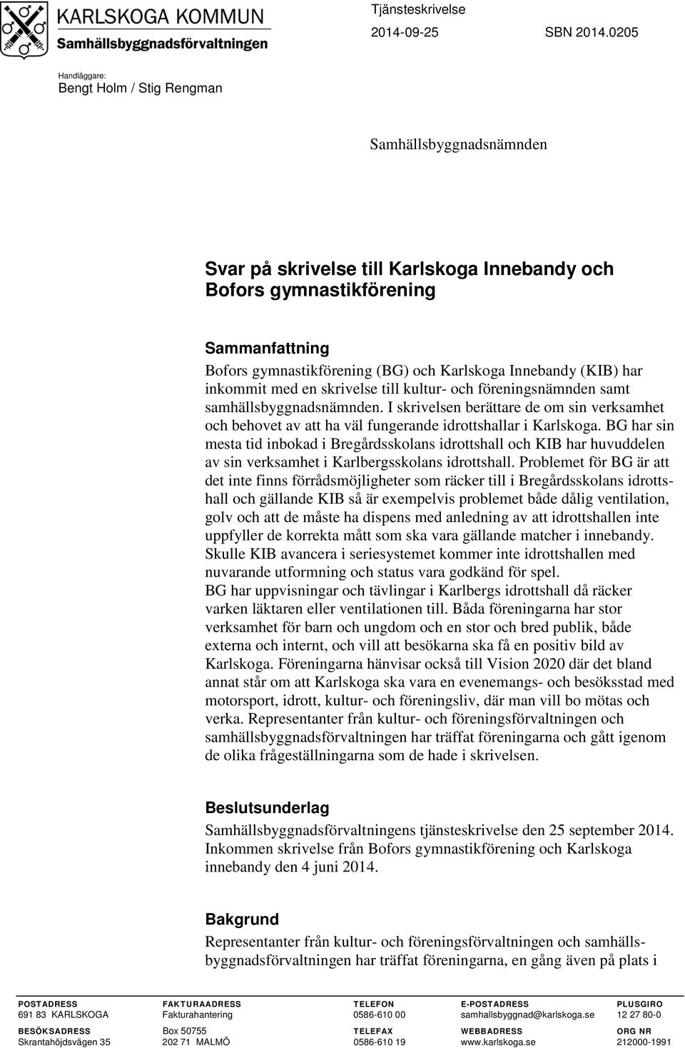 Innebandy (KIB) har inkommit med en skrivelse till kultur- och föreningsnämnden samt samhällsbyggnadsnämnden.