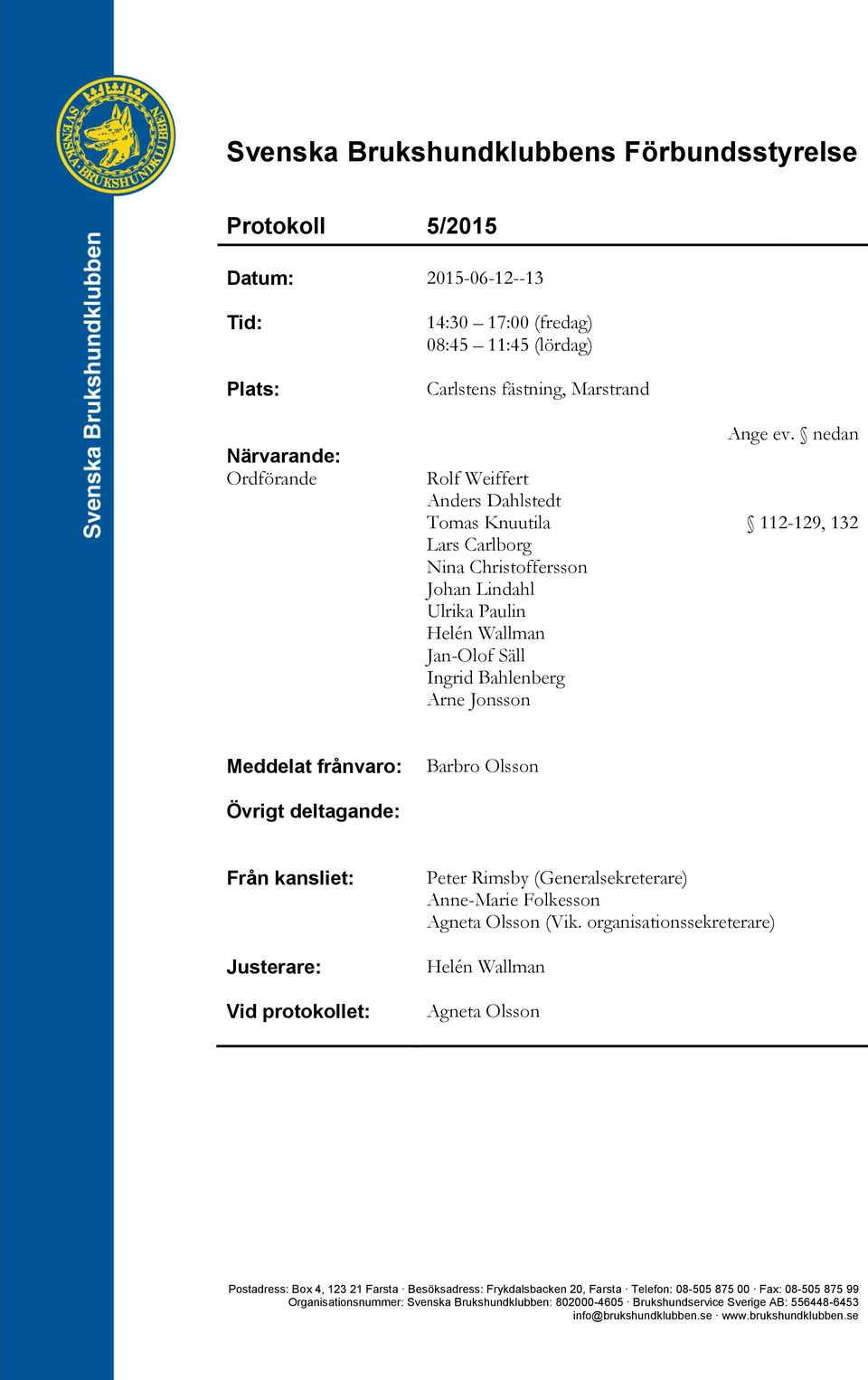 nedan 112-129, 132 Meddelat frånvaro: Övrigt deltagande: Barbro Olsson Från kansliet: Justerare: Vid protokollet: Peter Rimsby (Generalsekreterare) Anne-Marie Folkesson Agneta Olsson (Vik.