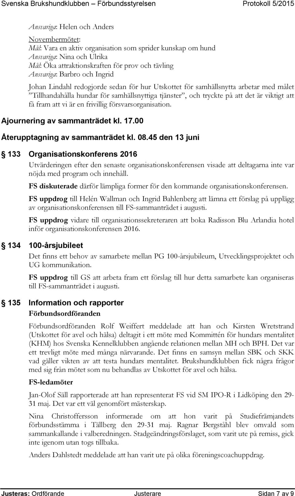 vi är en frivillig försvarsorganisation. Ajournering av sammanträdet kl. 17.00 Återupptagning av sammanträdet kl. 08.