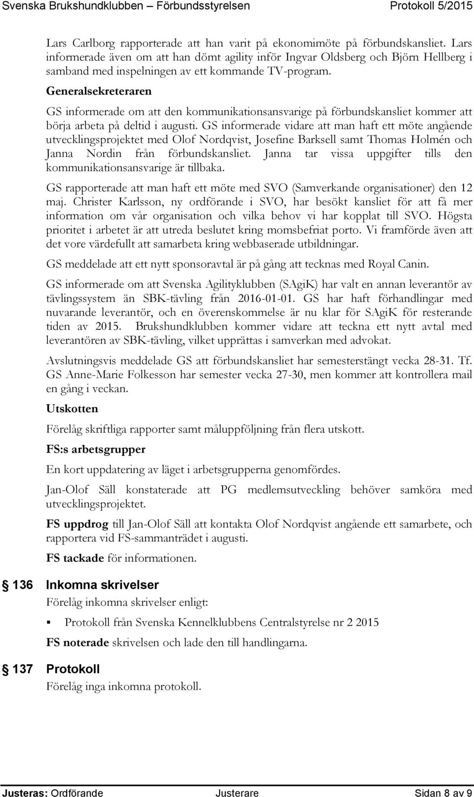 Generalsekreteraren GS informerade om att den kommunikationsansvarige på förbundskansliet kommer att börja arbeta på deltid i augusti.