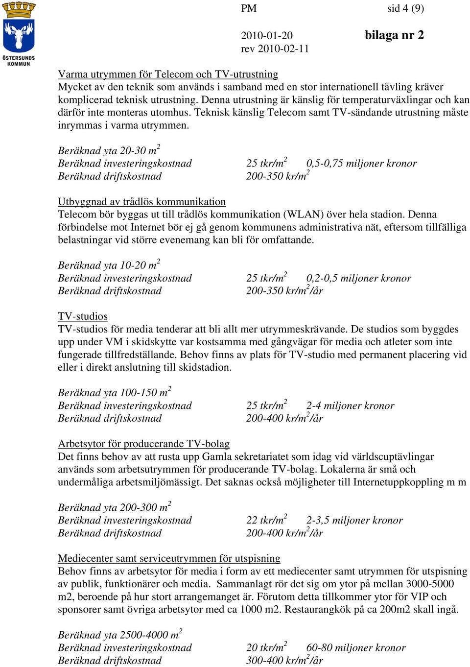 Beräknad yta 20-30 m 2 Beräknad investeringskostnad 25 tkr/m 2 0,5-0,75 miljoner kronor Beräknad driftskostnad 200-350 kr/m 2 Utbyggnad av trådlös kommunikation Telecom bör byggas ut till trådlös