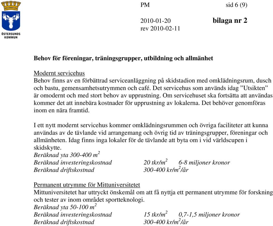 Om servicehuset ska fortsätta att användas kommer det att innebära kostnader för upprustning av lokalerna. Det behöver genomföras inom en nära framtid.