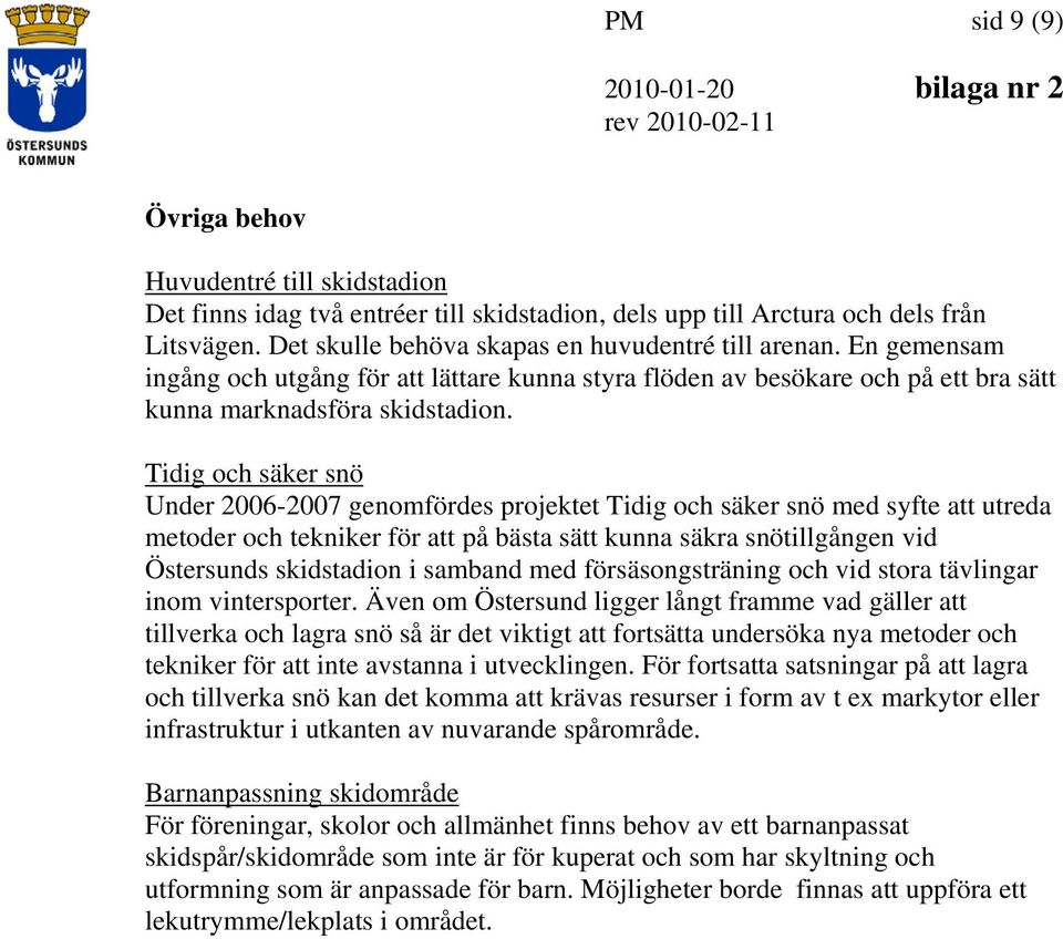 Tidig och säker snö Under 2006-2007 genomfördes projektet Tidig och säker snö med syfte att utreda metoder och tekniker för att på bästa sätt kunna säkra snötillgången vid Östersunds skidstadion i