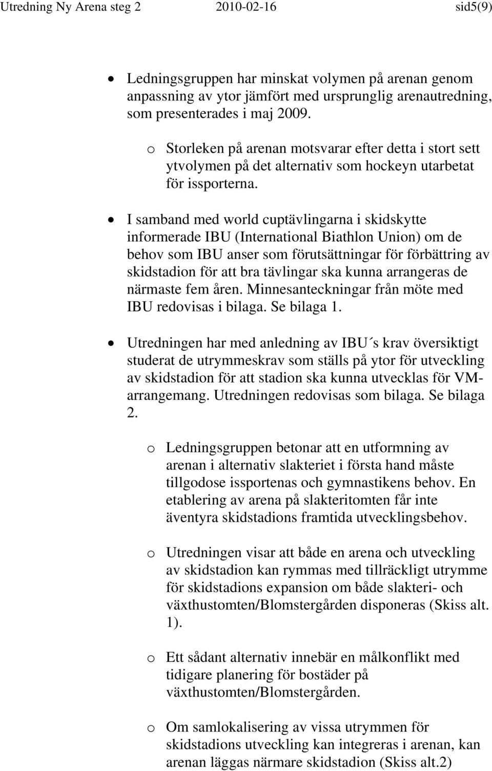 I samband med world cuptävlingarna i skidskytte informerade IBU (International Biathlon Union) om de behov som IBU anser som förutsättningar för förbättring av skidstadion för att bra tävlingar ska