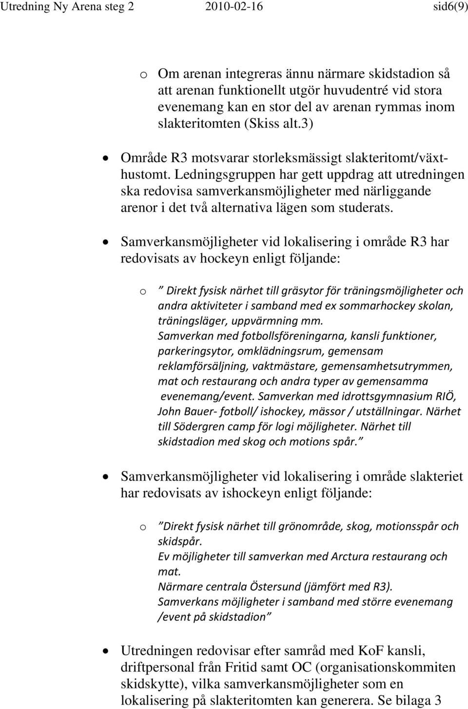 Ledningsgruppen har gett uppdrag att utredningen ska redovisa samverkansmöjligheter med närliggande arenor i det två alternativa lägen som studerats.