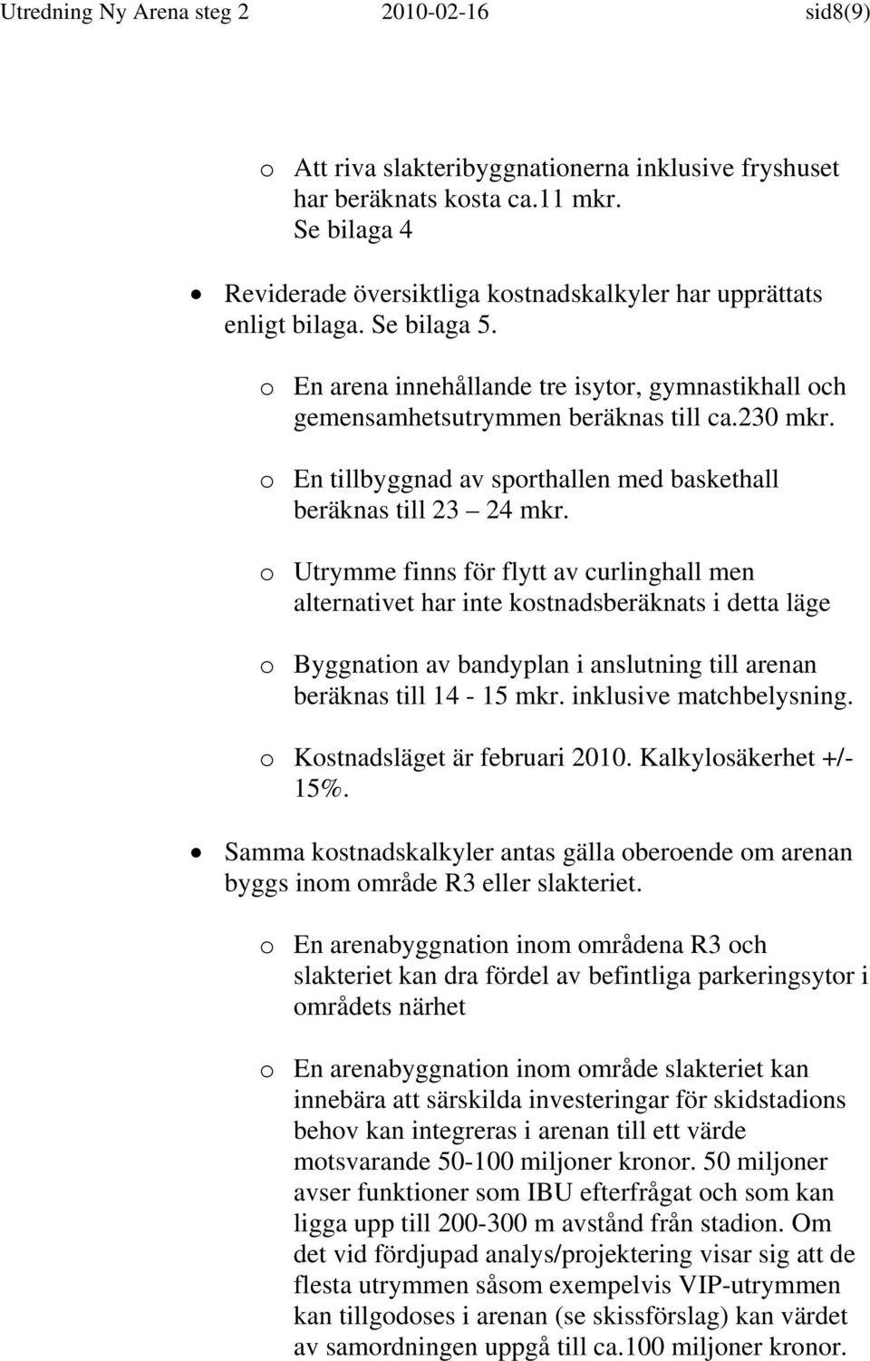 o En tillbyggnad av sporthallen med baskethall beräknas till 23 24 mkr.