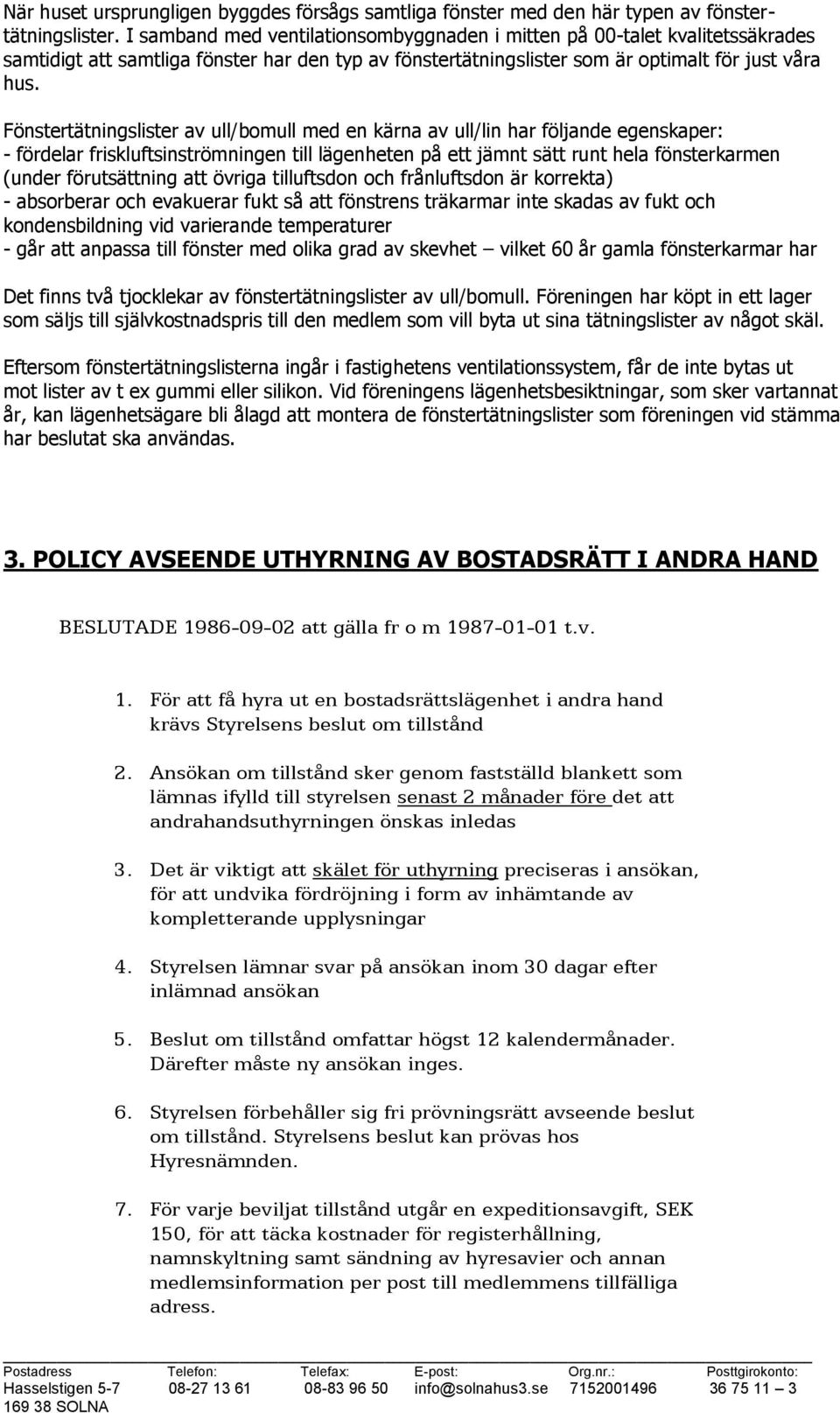 Fönstertätningslister av ull/bomull med en kärna av ull/lin har följande egenskaper: - fördelar friskluftsinströmningen till lägenheten på ett jämnt sätt runt hela fönsterkarmen (under förutsättning