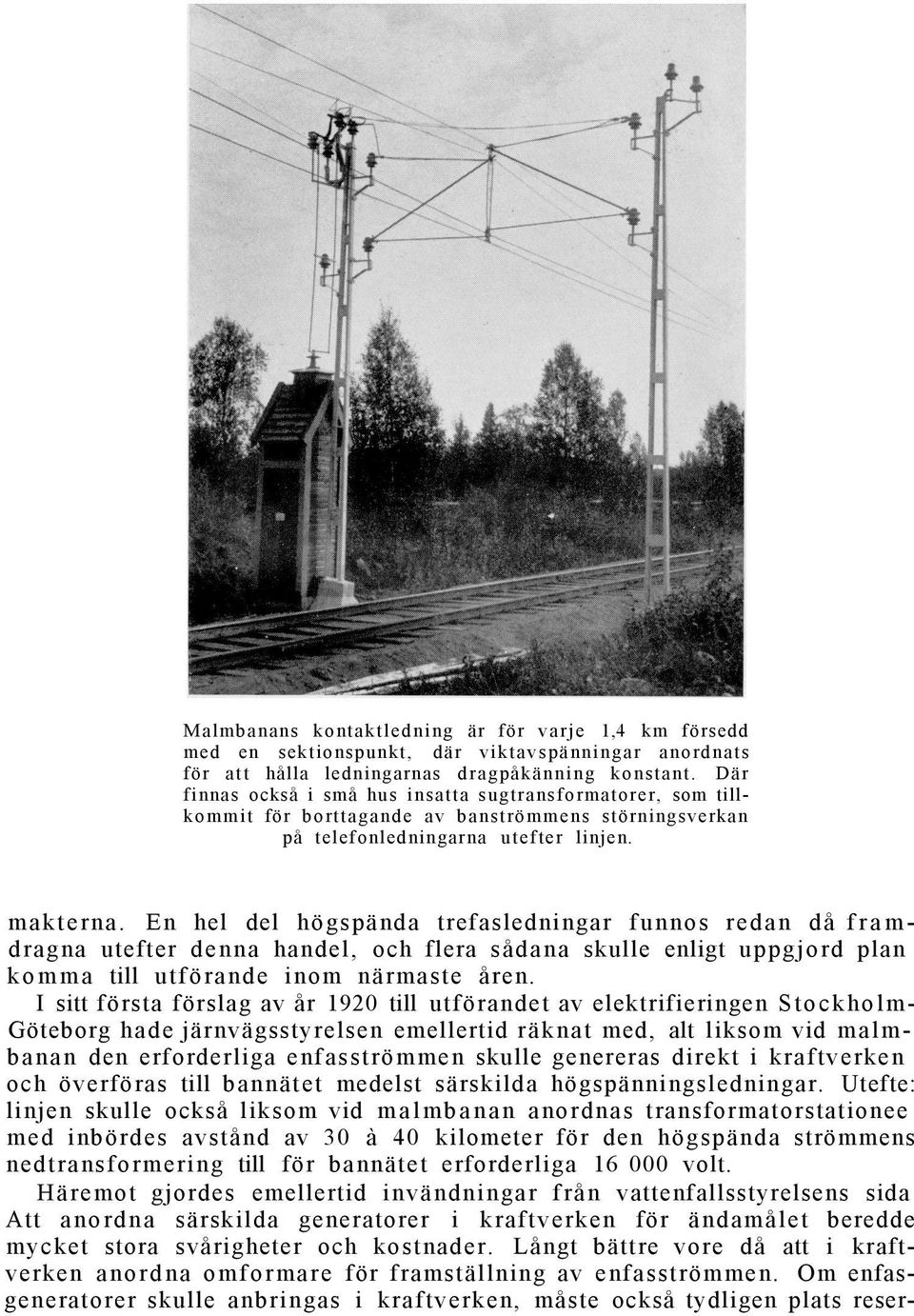 En hel del högspända trefasledningar funnos redan då framdragna utefter denna handel, och flera sådana skulle enligt uppgjord plan komma till utförande inom närmaste åren.