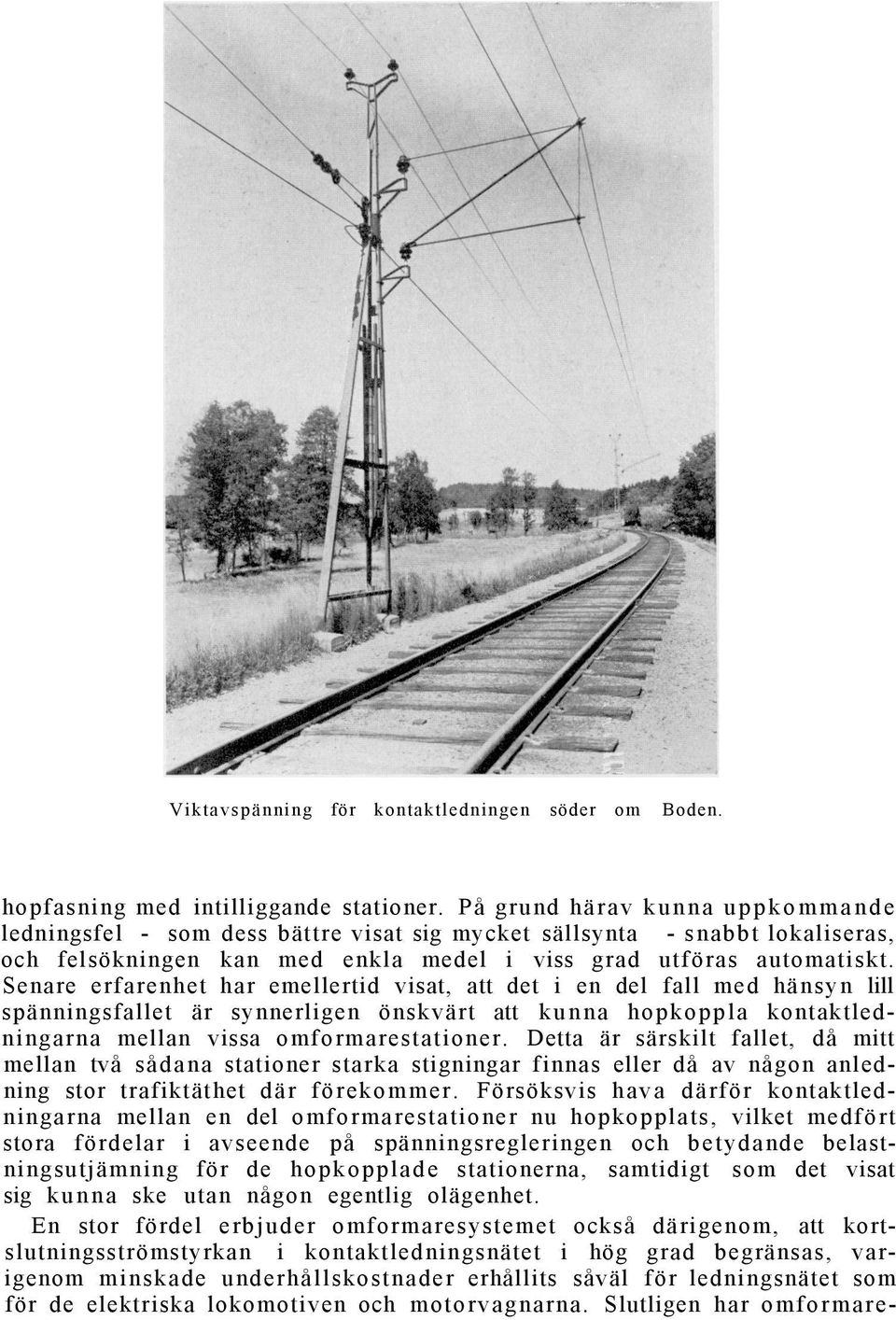 Senare erfarenhet har emellertid visat, att det i en del fall med hänsyn lill spänningsfallet är synnerligen önskvärt att kunna hopkoppla kontaktledningarna mellan vissa omformarestationer.