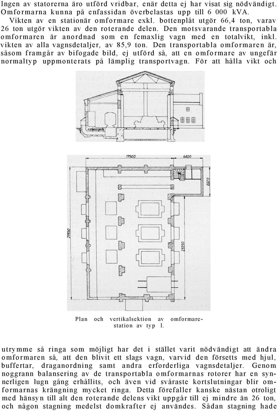 vikten av alla vagnsdetaljer, av 85,9 ton. Den transportabla omformaren är, såsom framgår av bifogade bild, ej utförd så, att en omformare av ungefär normaltyp uppmonterats på lämplig transportvagn.