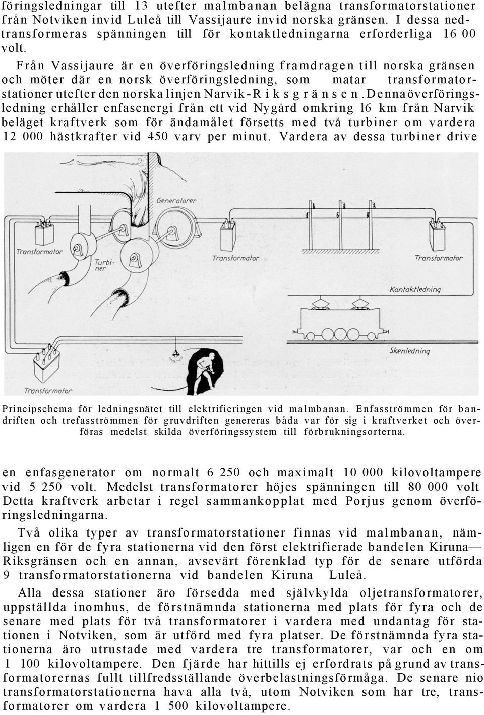 Från Vassijaure är en överföringsledning framdragen till norska gränsen och möter där en norsk överföringsledning, som matar transformatorstationer utefter den norska linjen Narvik - Riksgränsen.