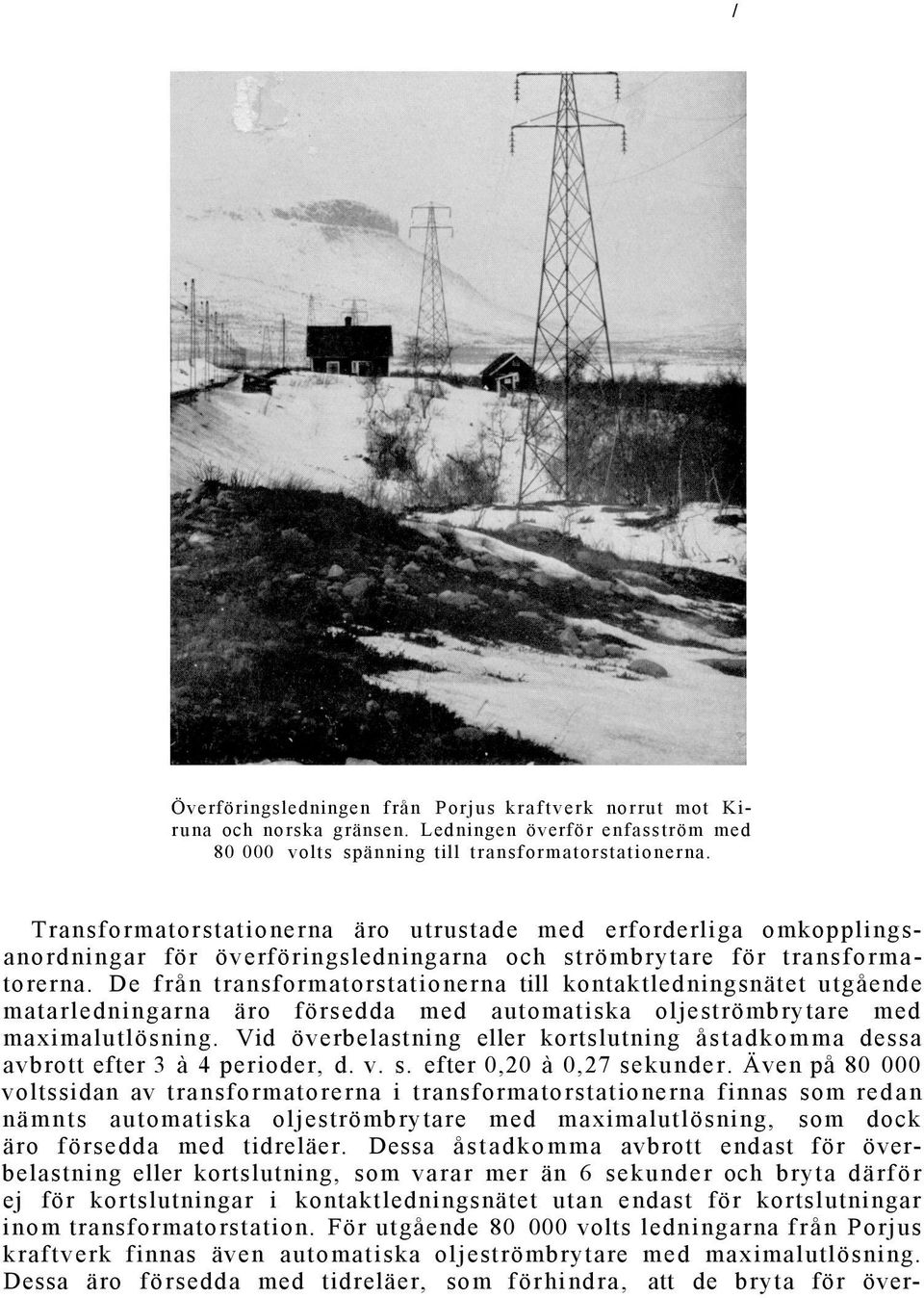 De från transformatorstationerna till kontaktledningsnätet utgående matarledningarna äro försedda med automatiska oljeströmbrytare med maximalutlösning.