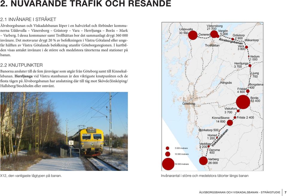 I dessa kommuner samt Trollhättan bor det sammanlagt drygt 360 000 invånare.