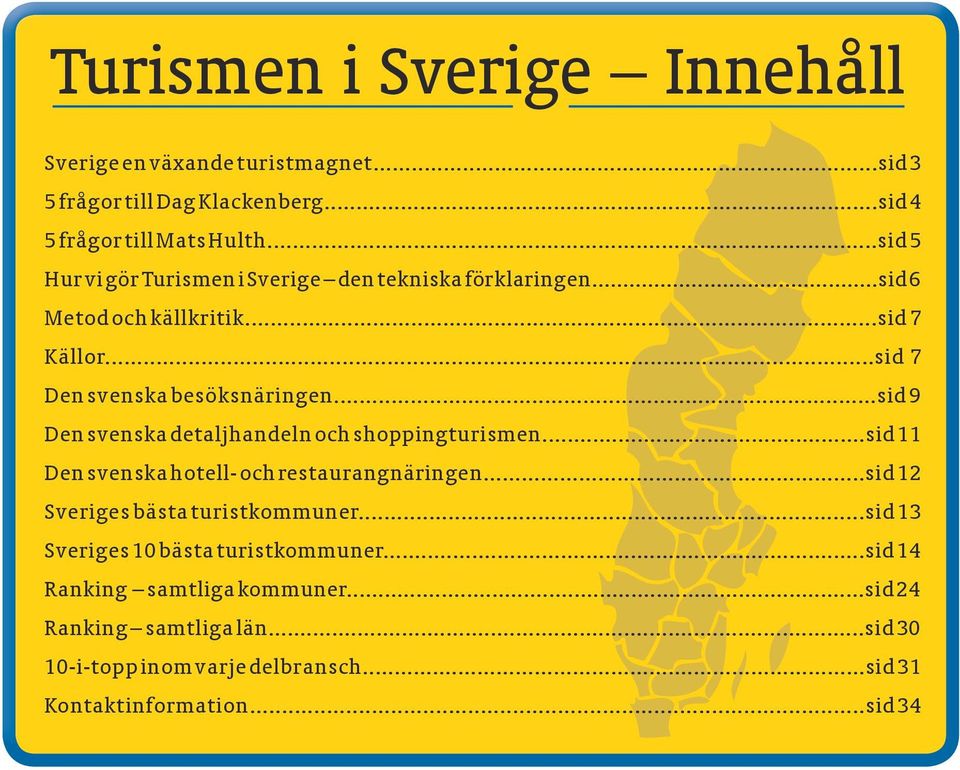 ..sid 9 Den svenska detaljhandeln och shoppingturismen...sid 11 Den svenska hotell- och restaurangnäringen...sid 12 Sveriges bästa turistkommuner.