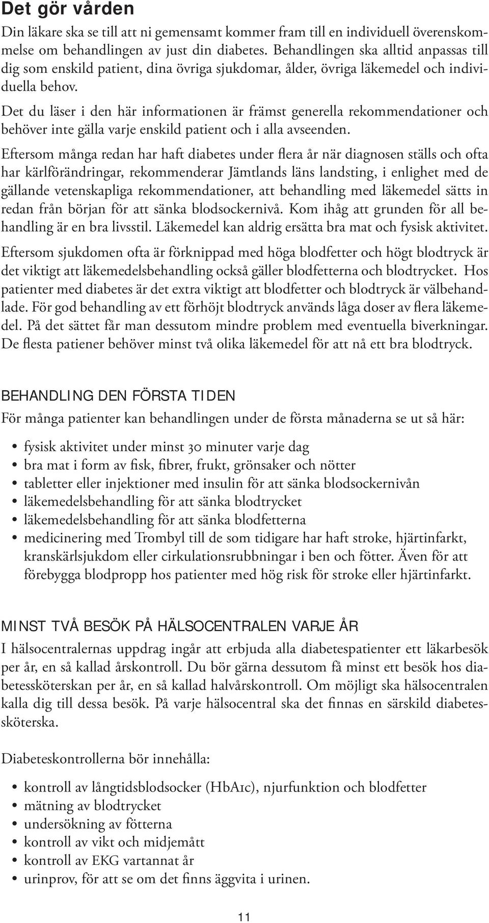 Det du läser i den här informationen är främst generella rekommendationer och behöver inte gälla varje enskild patient och i alla avseenden.