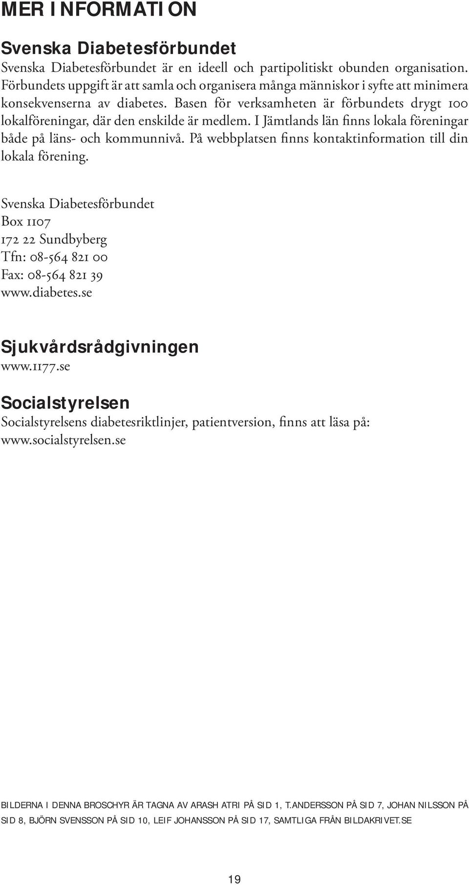 Basen för verksamheten är förbundets drygt 100 lokalföreningar, där den enskilde är medlem. I Jämtlands län finns lokala föreningar både på läns- och kommunnivå.