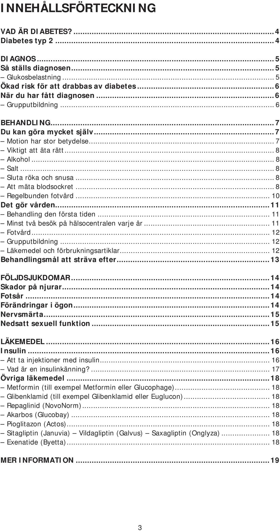 .. 8 Regelbunden fotvård... 10 Det gör vården...11 Behandling den första tiden... 11 Minst två besök på hälsocentralen varje år... 11 Fotvård... 12 Grupputbildning.