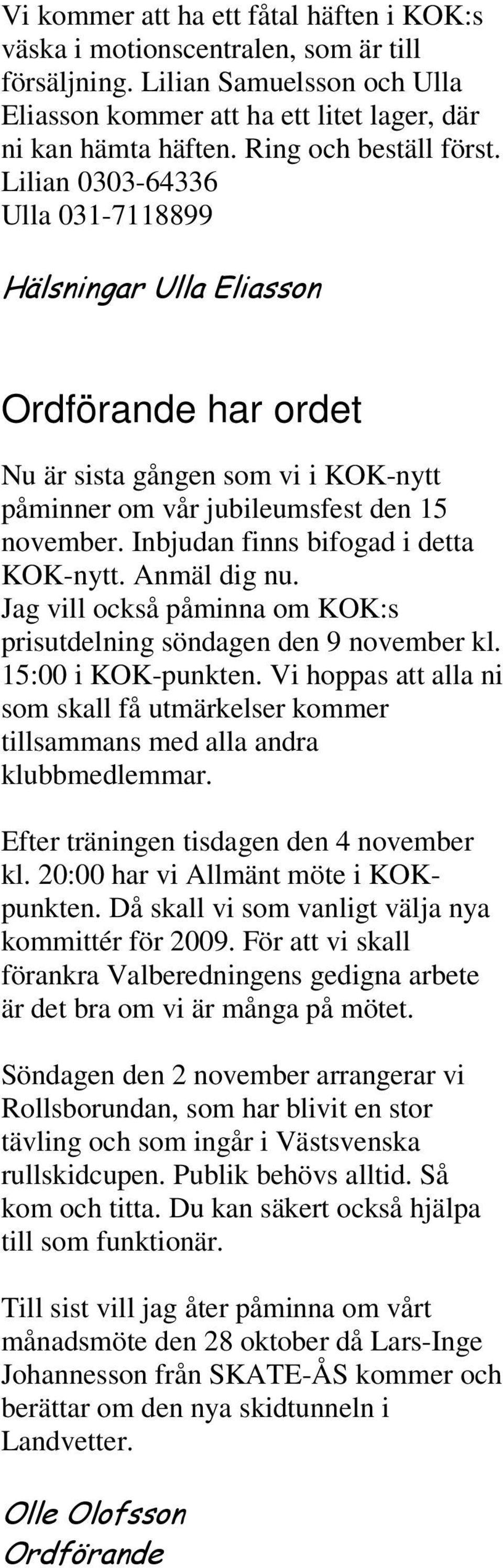 Inbjudan finns bifogad i detta KOK-nytt. Anmäl dig nu. Jag vill också påminna om KOK:s prisutdelning söndagen den 9 november kl. 15:00 i KOK-punkten.