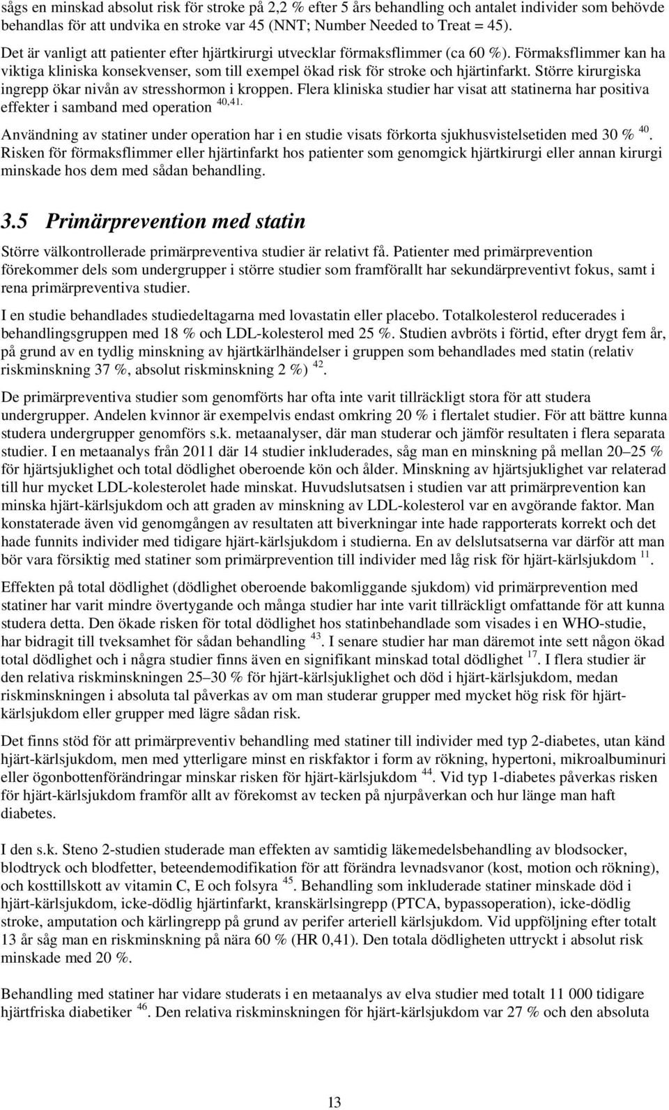 Större kirurgiska ingrepp ökar nivån av stresshormon i kroppen. Flera kliniska studier har visat att statinerna har positiva effekter i samband med operation 40,41.