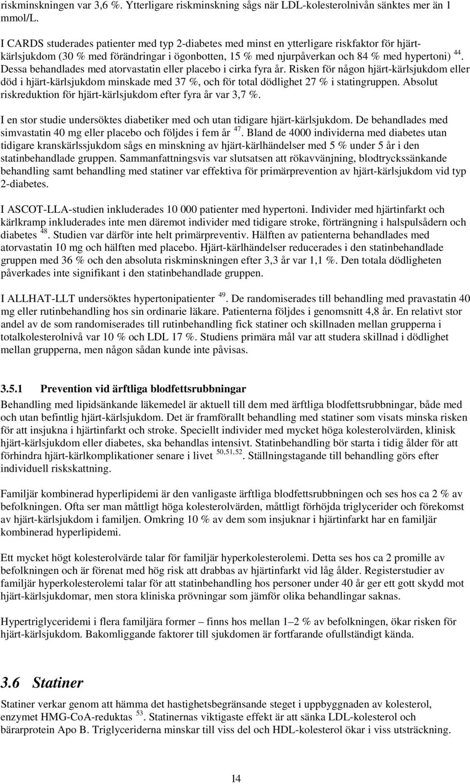 Dessa behandlades med atorvastatin eller placebo i cirka fyra år. Risken för någon hjärt-kärlsjukdom eller död i hjärt-kärlsjukdom minskade med 37 %, och för total dödlighet 27 % i statingruppen.