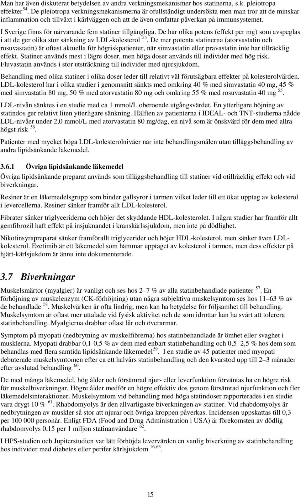 I Sverige finns för närvarande fem statiner tillgängliga. De har olika potens (effekt per mg) som avspeglas i att de ger olika stor sänkning av LDL-kolesterol 55.