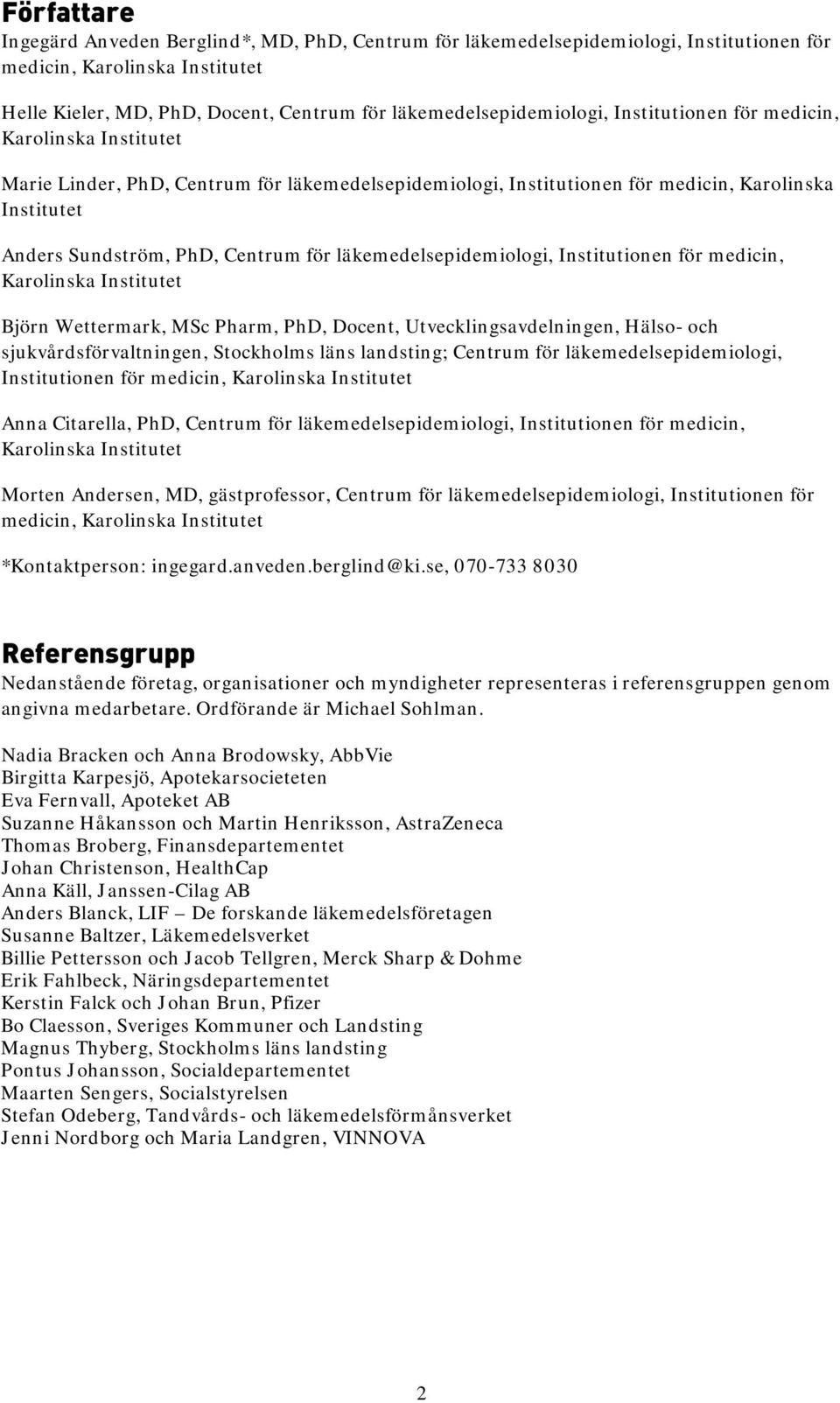 läkemedelsepidemiologi, Institutionen för medicin, Karolinska Institutet Björn Wettermark, MSc Pharm, PhD, Docent, Utvecklingsavdelningen, Hälso- och sjukvårdsförvaltningen, Stockholms läns