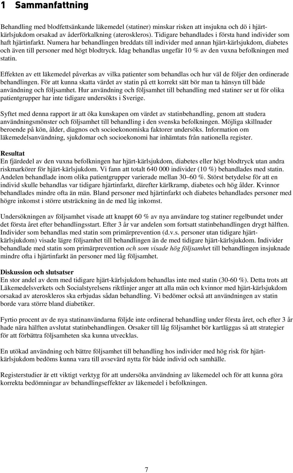 Idag behandlas ungefär 10 % av den vuxna befolkningen med statin. Effekten av ett läkemedel påverkas av vilka patienter som behandlas och hur väl de följer den ordinerade behandlingen.