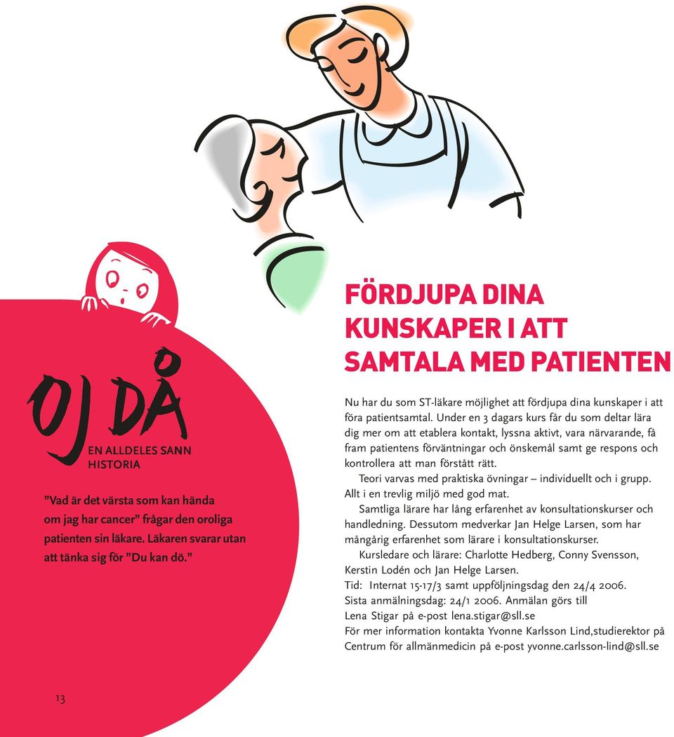 Under en 3 dagars kurs får du som deltar lära dig mer om att etablera kontakt, lyssna aktivt, vara närvarande, få fram patientens förväntningar och önskemål samt ge respons och kontrollera att man