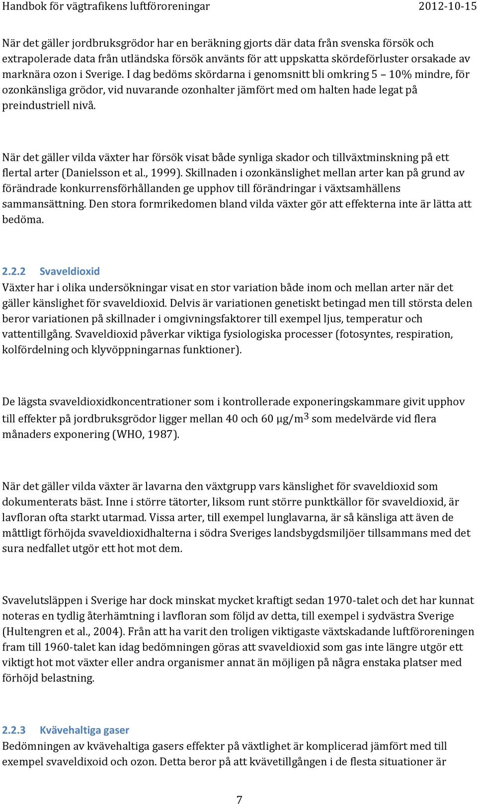 När det gäller vilda växter har försök visat både synliga skador och tillväxtminskning på ett flertal arter (Danielsson et al., 1999).