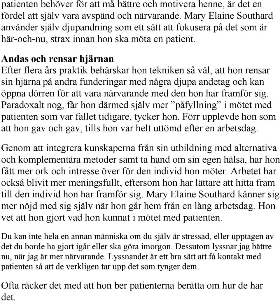 Andas och rensar hjärnan Efter flera års praktik behärskar hon tekniken så väl, att hon rensar sin hjärna på andra funderingar med några djupa andetag och kan öppna dörren för att vara närvarande med