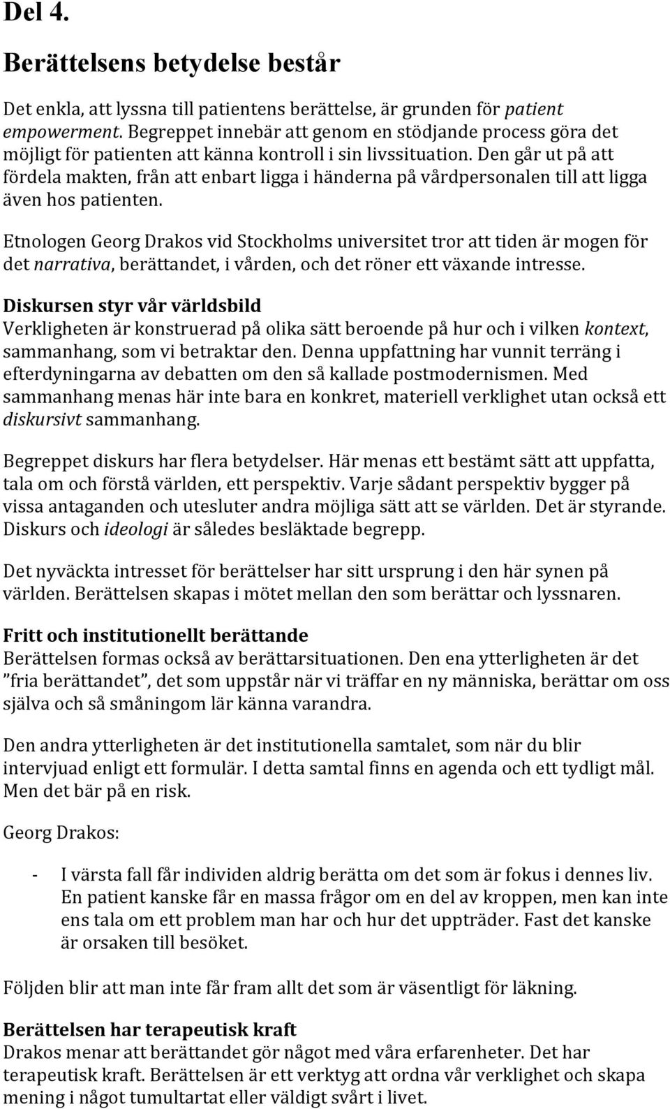 Den går ut på att fördela makten, från att enbart ligga i händerna på vårdpersonalen till att ligga även hos patienten.