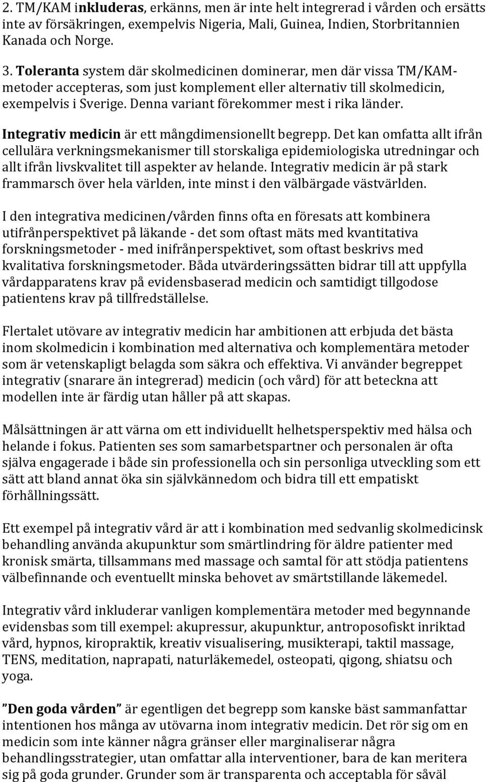 Denna variant förekommer mest i rika länder. Integrativ medicin är ett mångdimensionellt begrepp.