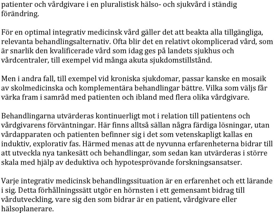 Men i andra fall, till exempel vid kroniska sjukdomar, passar kanske en mosaik av skolmedicinska och komplementära behandlingar bättre.