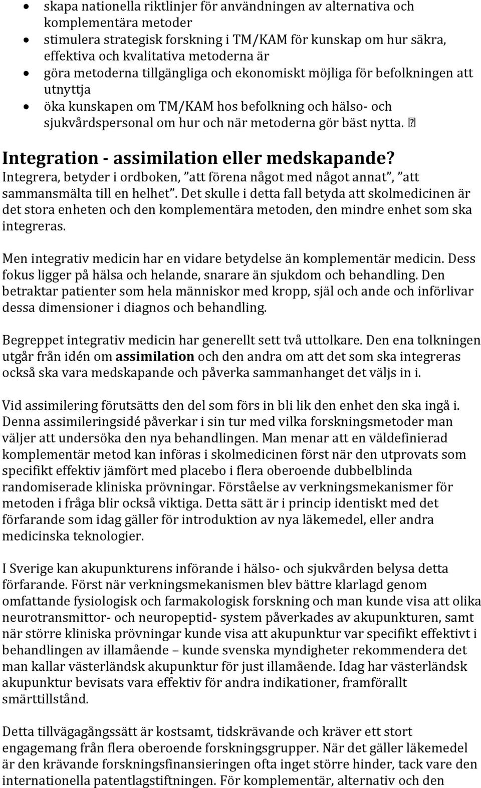 Integration - assimilation eller medskapande? Integrera, betyder i ordboken, att förena något med något annat, att sammansmälta till en helhet.