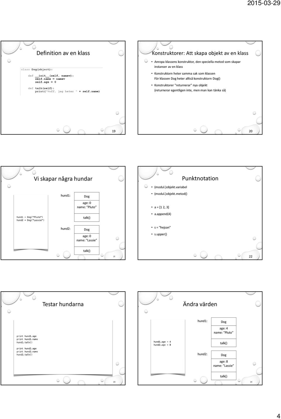 men man kan tänka så) 19 20 Vi skapar några hundar hund1: age: 0 name: Pluto (modul.)objekt.variabel (modul.)objekt.metod() a = [12, 3] a.