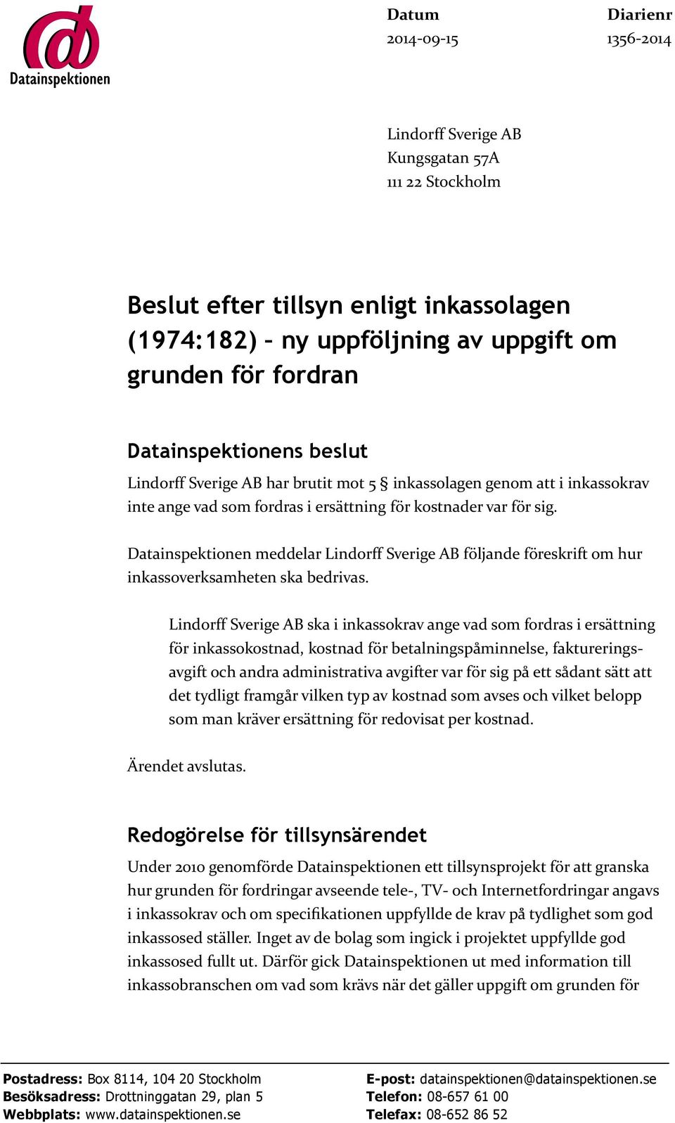 Datainspektionen meddelar Lindorff Sverige AB följande föreskrift om hur inkassoverksamheten ska bedrivas.