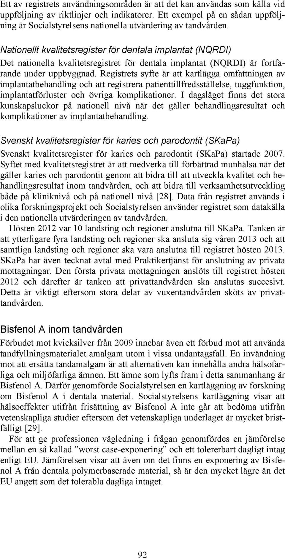 Nationellt kvalitetsregister för dentala implantat (NQRDI) Det nationella kvalitetsregistret för dentala implantat (NQRDI) är fortfarande under uppbyggnad.