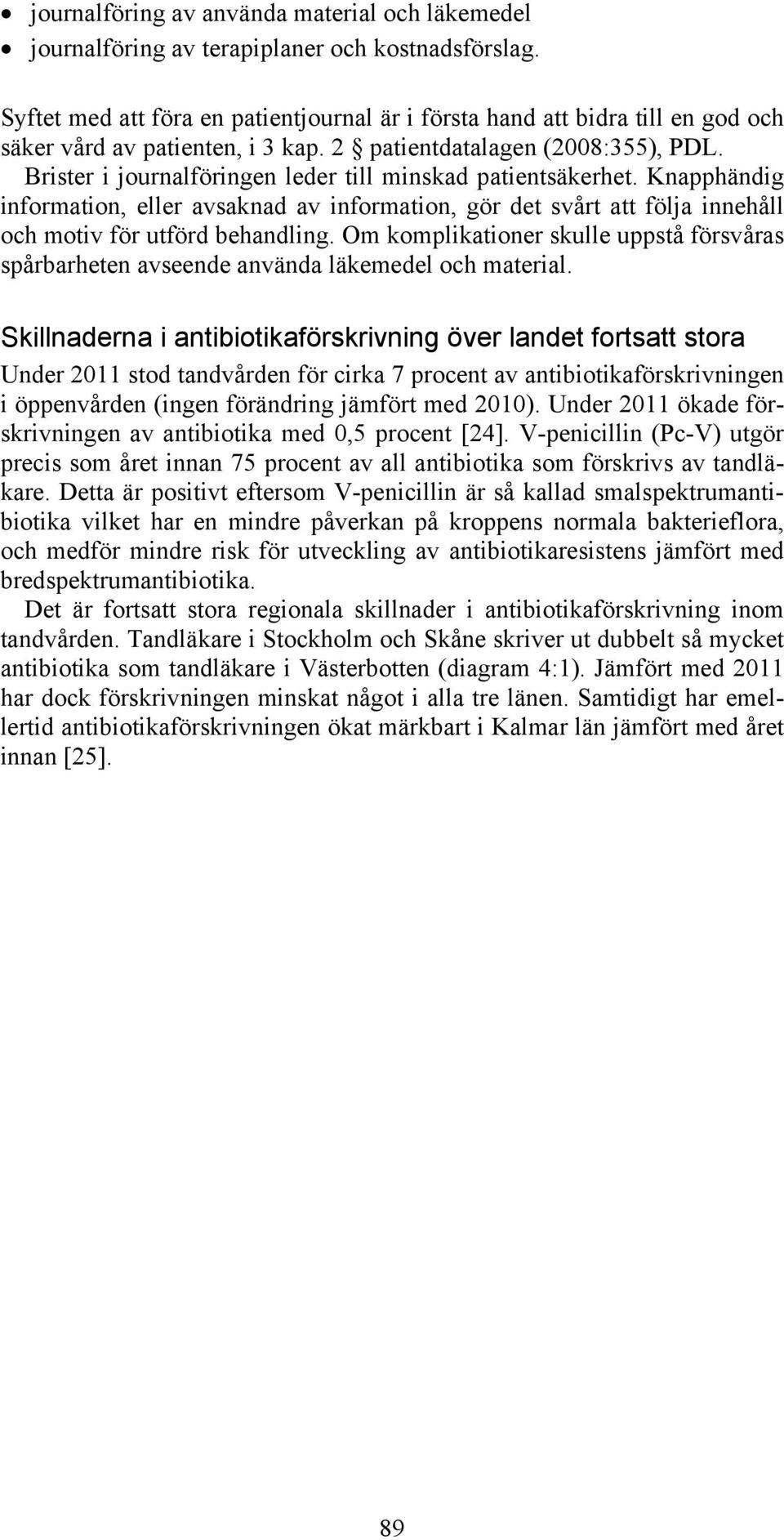 Brister i journalföringen leder till minskad patientsäkerhet. Knapphändig information, eller avsaknad av information, gör det svårt att följa innehåll och motiv för utförd behandling.