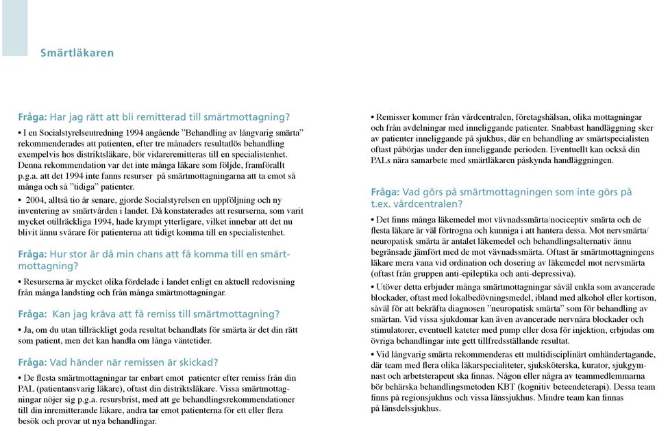 till en specialistenhet. Denna rekommendation var det inte många läkare som följde, framförallt p.g.a. att det 1994 inte fanns resurser på smärtmottagningarna att ta emot så många och så tidiga patienter.