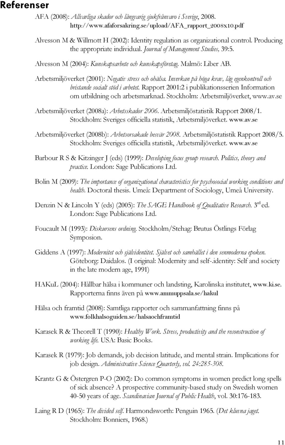 Alvesson M (2004): Kunskapsarbete och kunskapsföretag. Malmö: Liber AB. Arbetsmiljöverket (2001): Negativ stress och ohälsa.