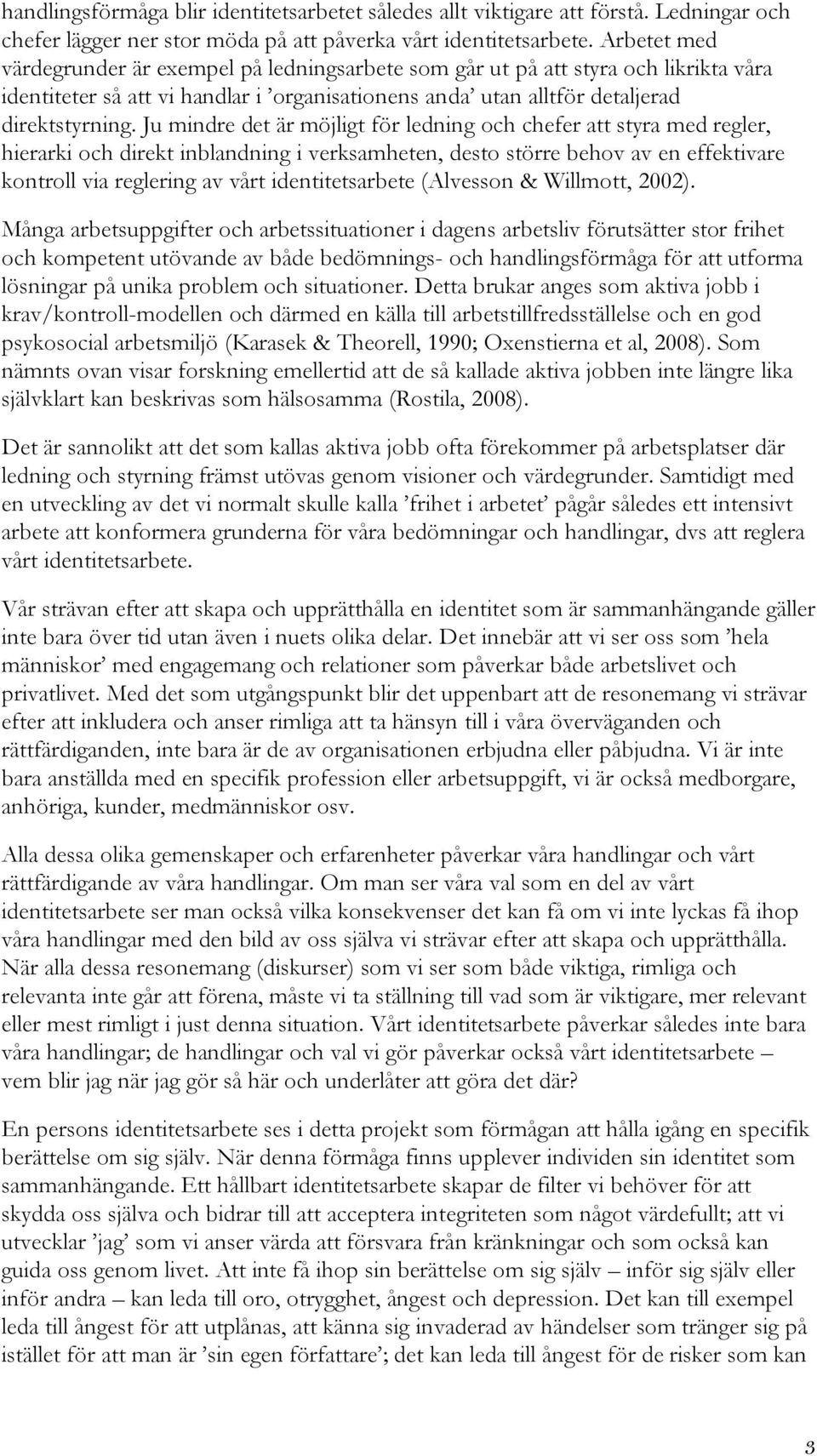 Ju mindre det är möjligt för ledning och chefer att styra med regler, hierarki och direkt inblandning i verksamheten, desto större behov av en effektivare kontroll via reglering av vårt