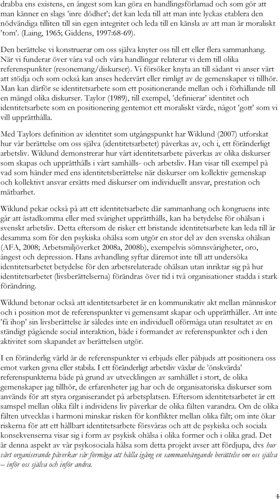 När vi funderar över våra val och våra handlingar relaterar vi dem till olika referenspunkter (resonemang/diskurser).