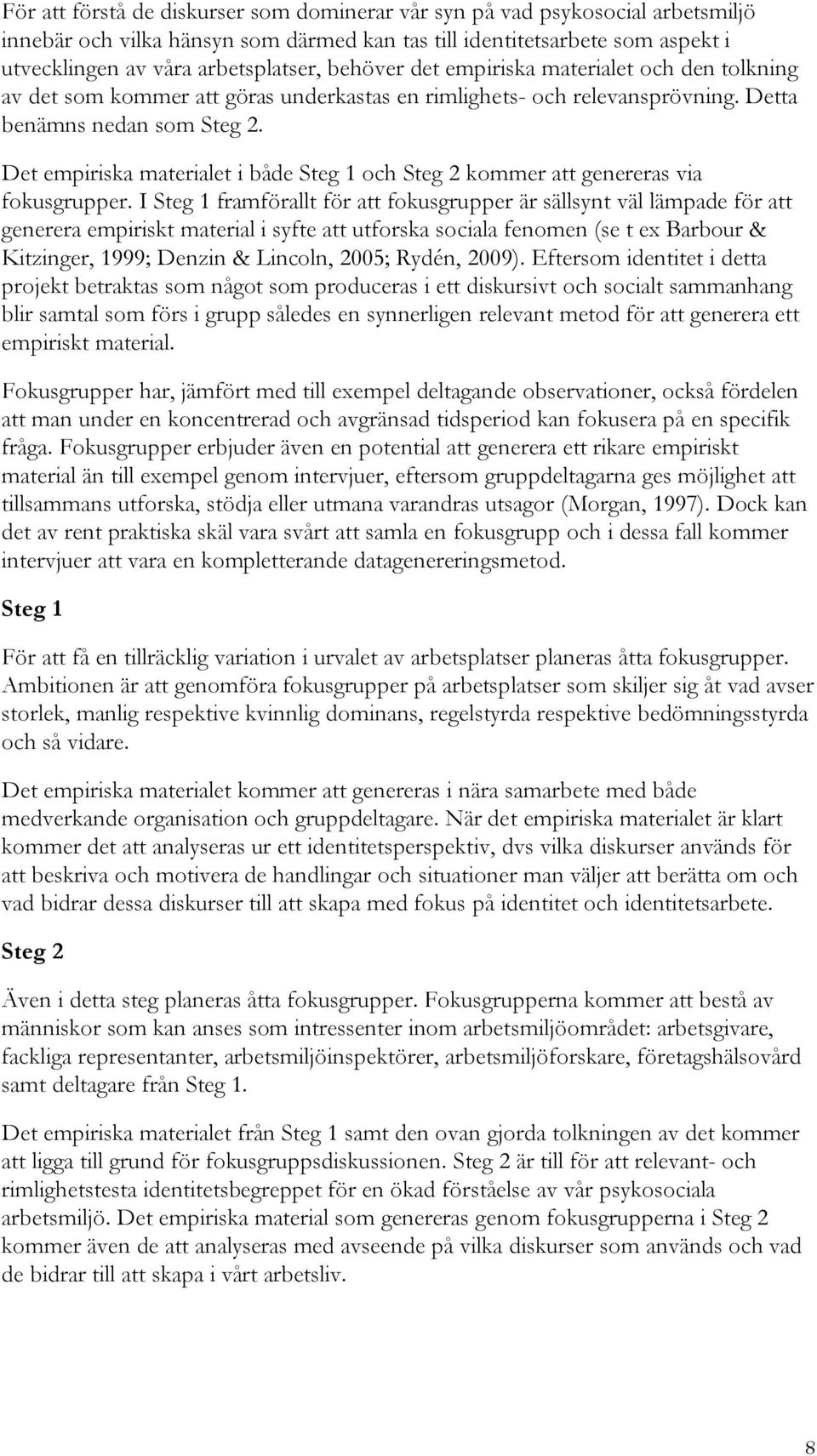 Det empiriska materialet i både Steg 1 och Steg 2 kommer att genereras via fokusgrupper.