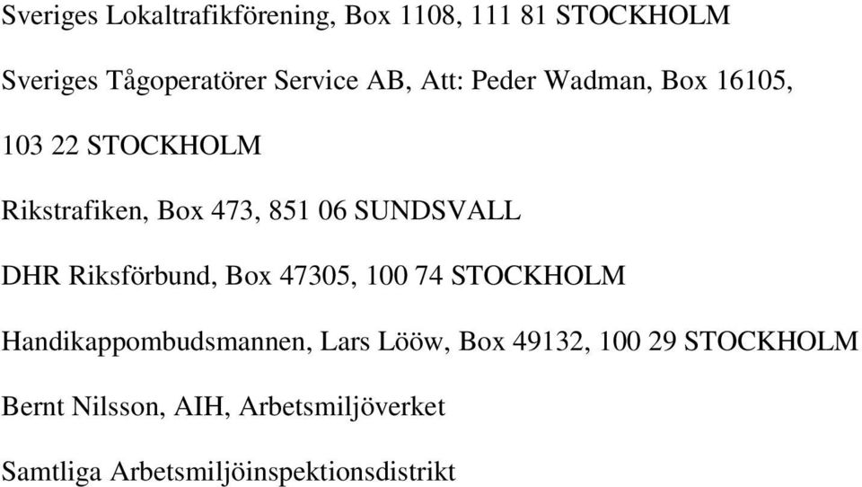 DHR Riksförbund, Box 47305, 100 74 STOCKHOLM Handikappombudsmannen, Lars Lööw, Box 49132,