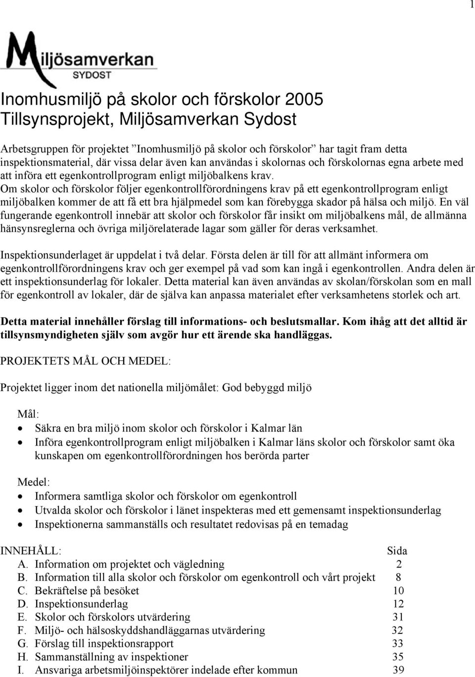 Om skolor och förskolor följer egenkontrollförordningens krav på ett egenkontrollprogram enligt miljöbalken kommer de att få ett bra hjälpmedel som kan förebygga skador på hälsa och miljö.