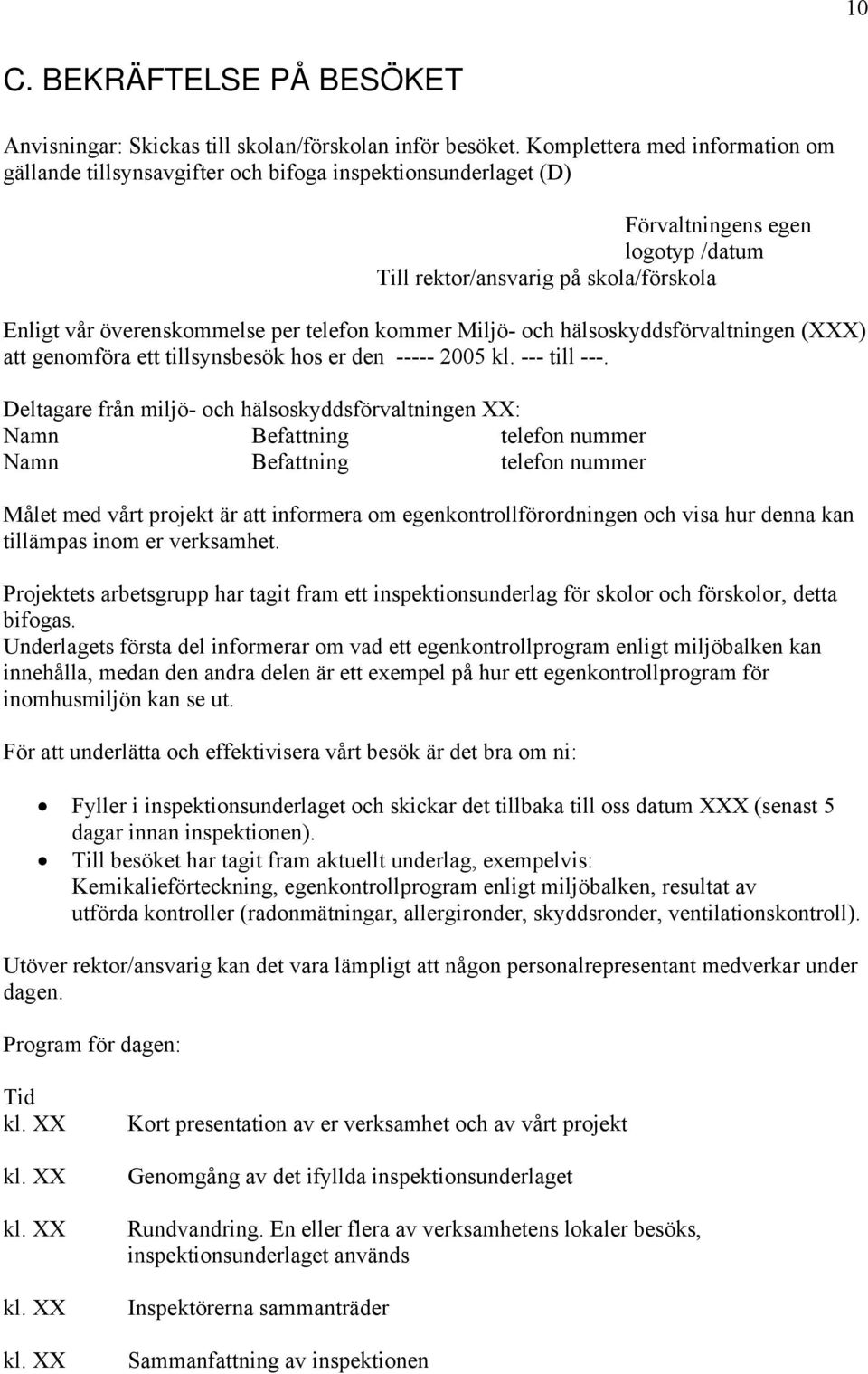 telefon kommer Miljö- och hälsoskyddsförvaltningen (XXX) att genomföra ett tillsynsbesök hos er den ----- 2005 kl. --- till ---.